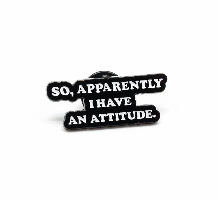 So apparently I have an attitude enamel pin