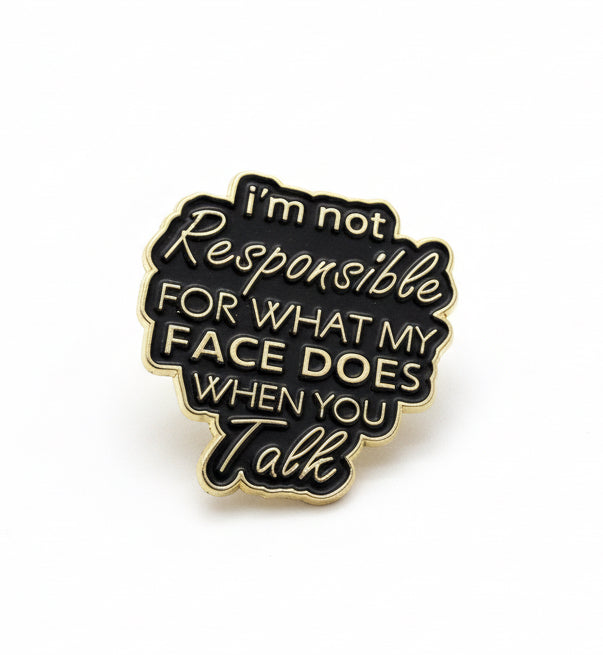 I’m not responsible for what my face does when you talk enamel pin