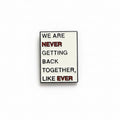 We are never getting back together like ever enamel pin