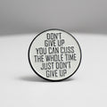 Don’t give up, you can cuss the whole time. Dont give up