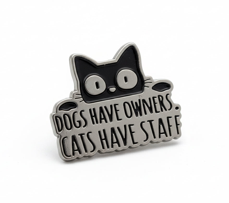 Dogs have owners, cats have staff enamel pin