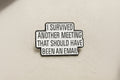 I survived another meeting that should have been an email enamel pin