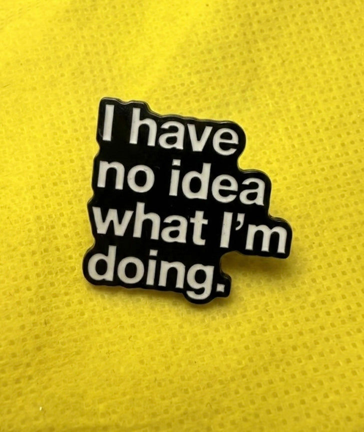 I have no idea what I’m doing enamel pin
